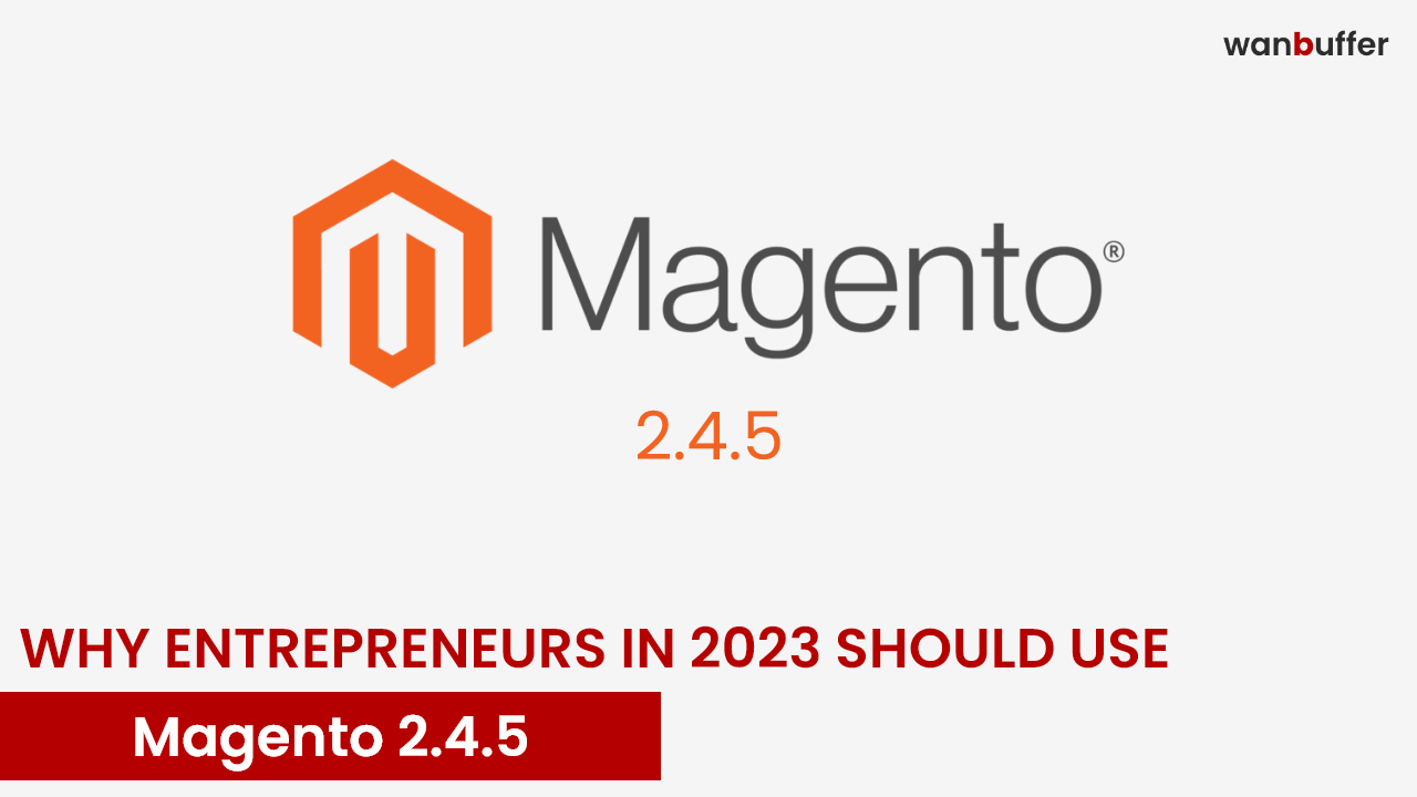 Why Entrepreneurs in 2023 Should Use Magento 2.4.5?