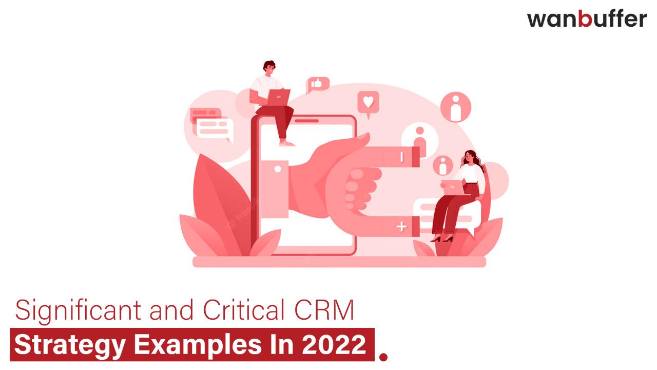 Critical and Important CRM Strategies for 2022
