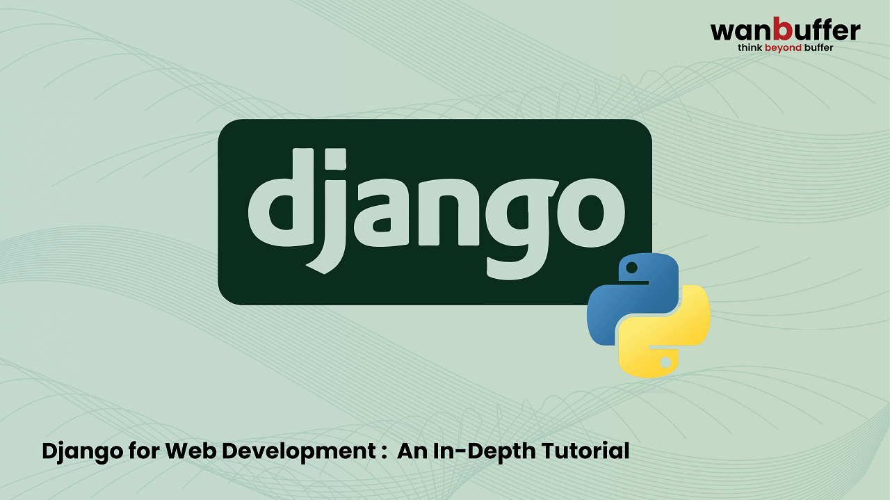 Django for Web Development: An In-Depth Tutorial 